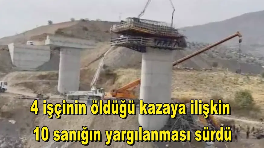 4 işçinin öldüğü kazaya ilişkin  10 sanığın yargılanması sürdü