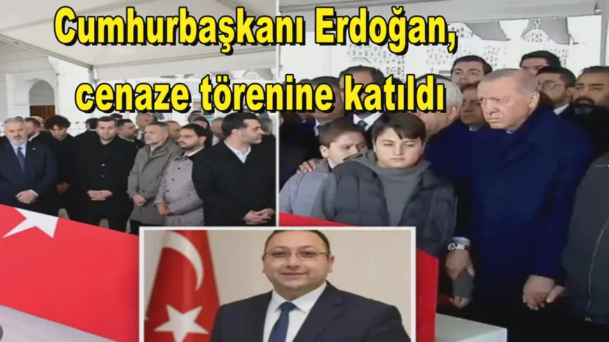 Cumhurbaşkanı Erdoğan,  cenaze törenine katıldı