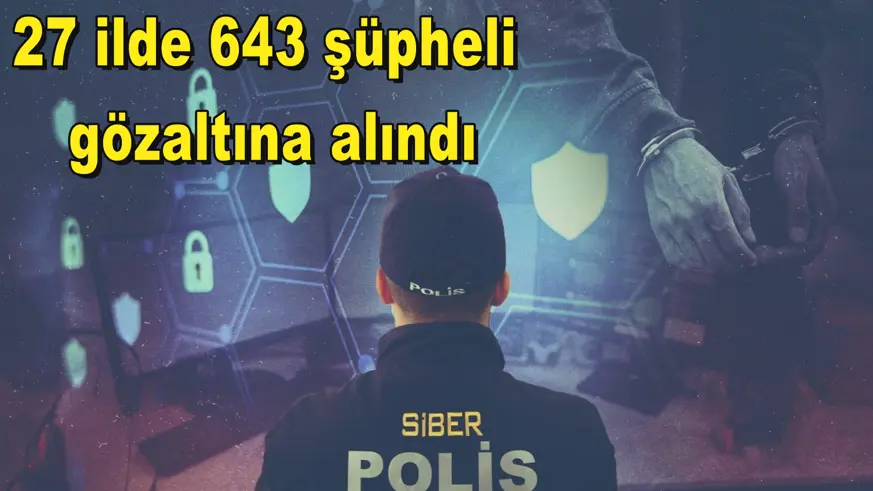 27 ilde 643 şüpheli  gözaltına alındı