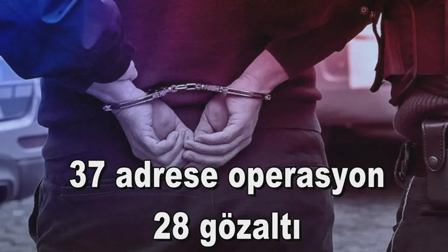 37 adrese operasyon 28 gözaltı