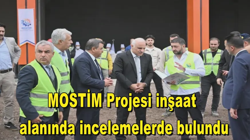 MOSTİM Projesi inşaat alanında incelemelerde bulundu