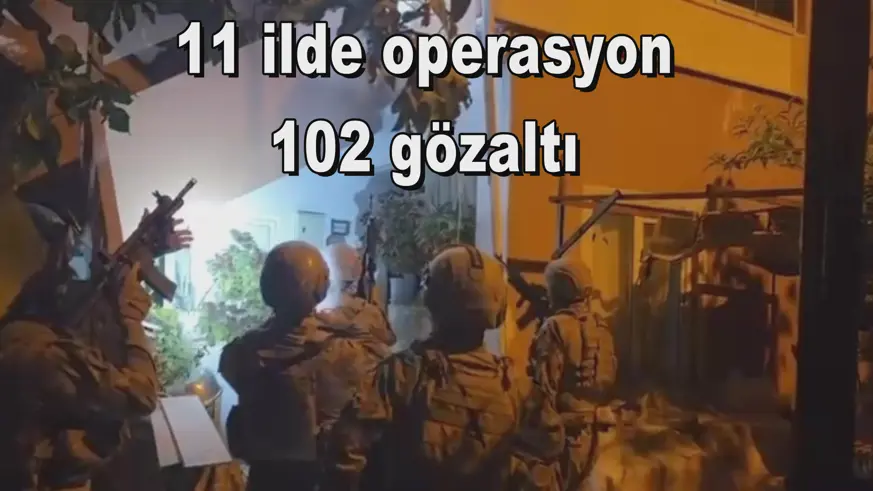 11 ilde operasyon 102 gözaltı