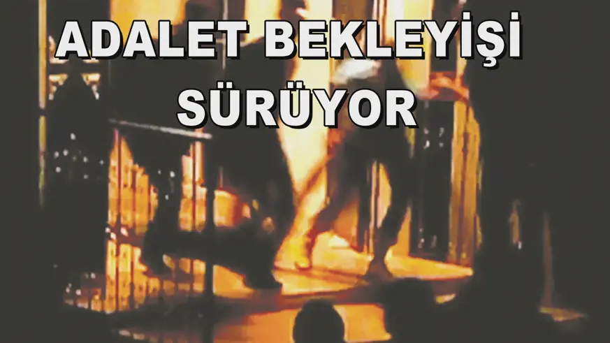 ADALET BEKLEYİŞİ  SÜRÜYOR