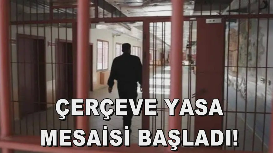 ÇERÇEVE YASA  MESAİSİ BAŞLADI! 