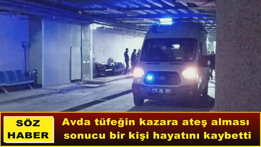 Avda tüfeğin kazara ateş alması  sonucu bir kişi hayatını kaybetti