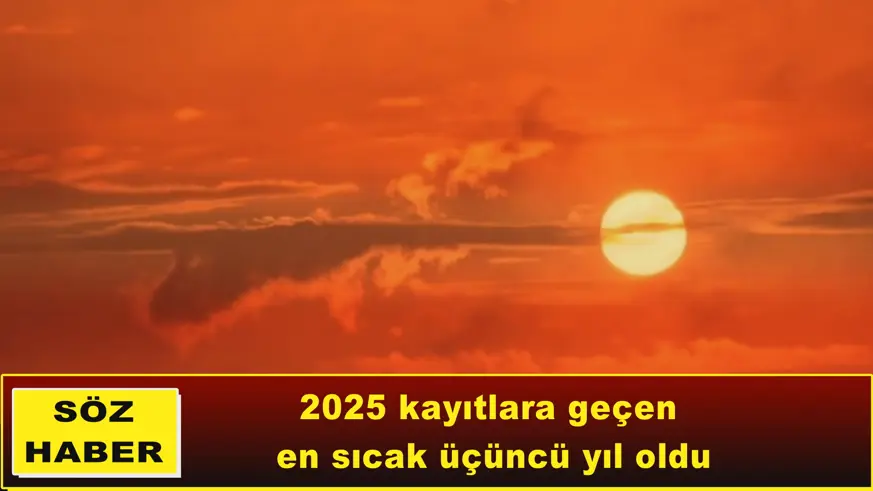 2025 kayıtlara geçen  en sıcak üçüncü yıl oldu