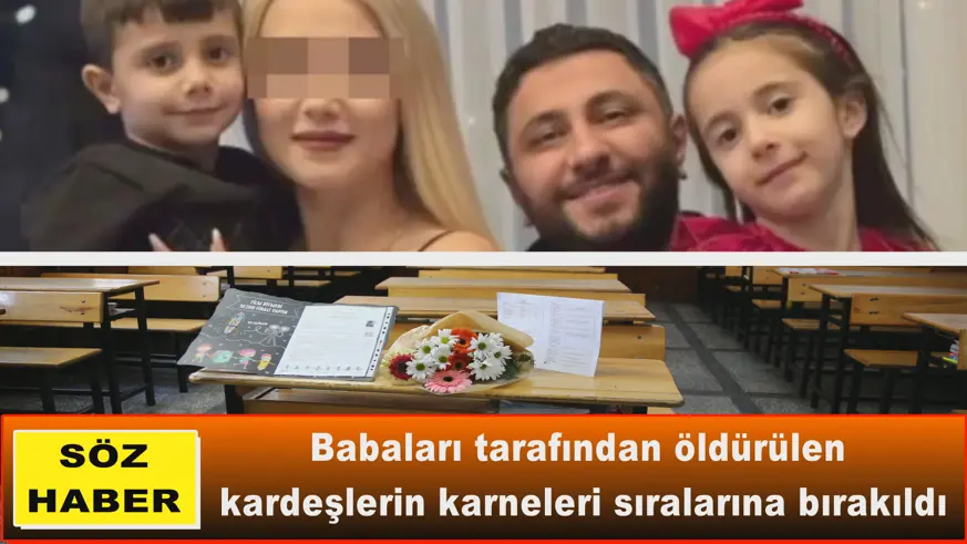 Babaları tarafından öldürülen  kardeşlerin karneleri sıralarına bırakıldı