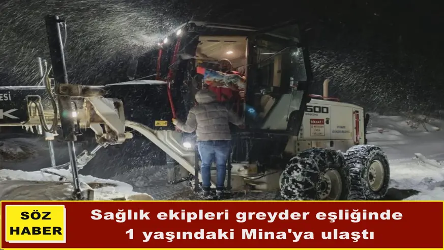 Sağlık ekipleri greyder eşliğinde  1 yaşındaki Mina'ya ulaştı