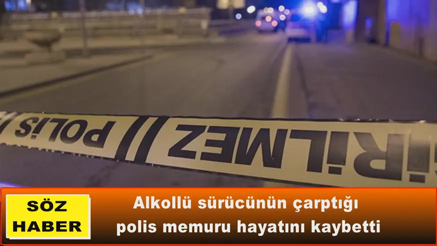 Alkollü sürücünün çarptığı  polis memuru hayatını kaybetti