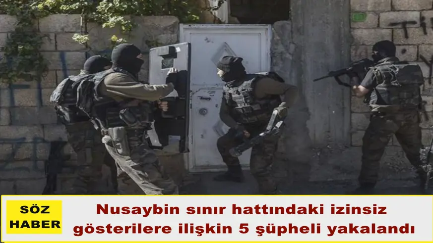 Nusaybin sınır hattındaki izinsiz gösterilere ilişkin 5 şüpheli yakalandı