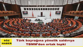 Türk bayrağına yönelik saldırıya  TBMM’den ortak tepki