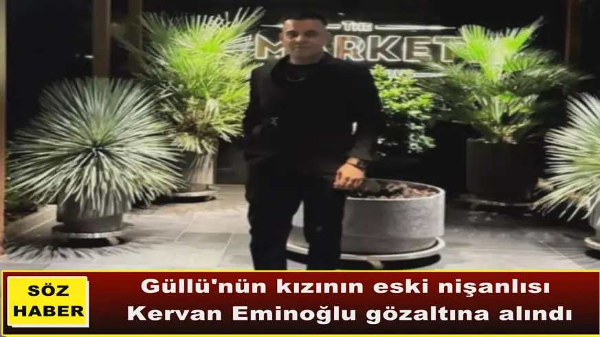 Güllü'nün kızının eski nişanlısı  Kervan Eminoğlu gözaltına alındı