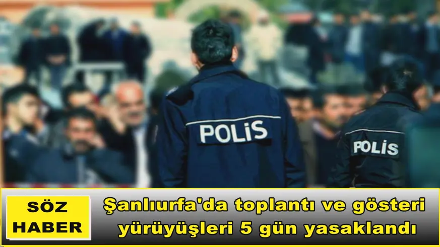 Şanlıurfa'da toplantı ve gösteri yürüyüşleri 5 gün yasaklandı
