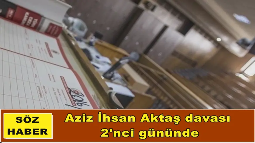 Aziz İhsan Aktaş davası  2'nci gününde