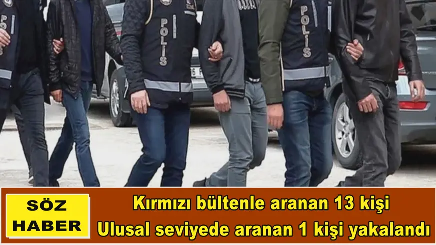 Kırmızı bültenle aranan 13 kişi  Ulusal seviyede aranan 1 kişi yakalandı