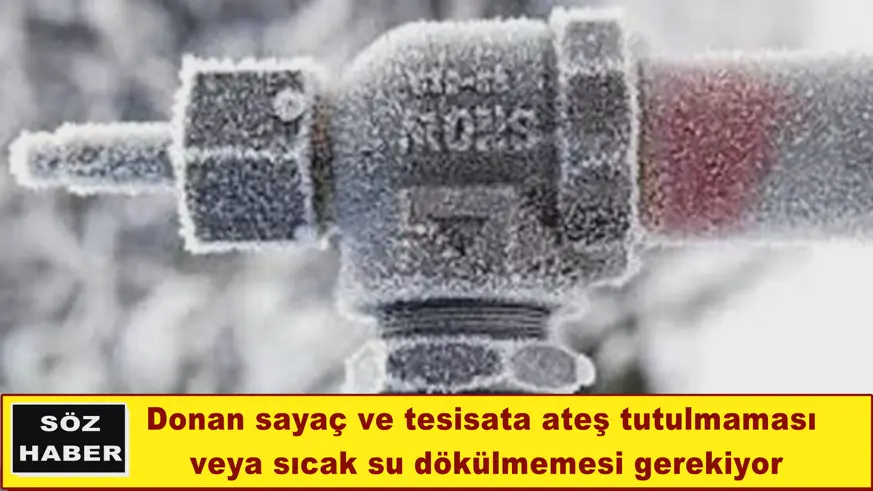 Donan sayaç veya tesisata ateş tutmayın