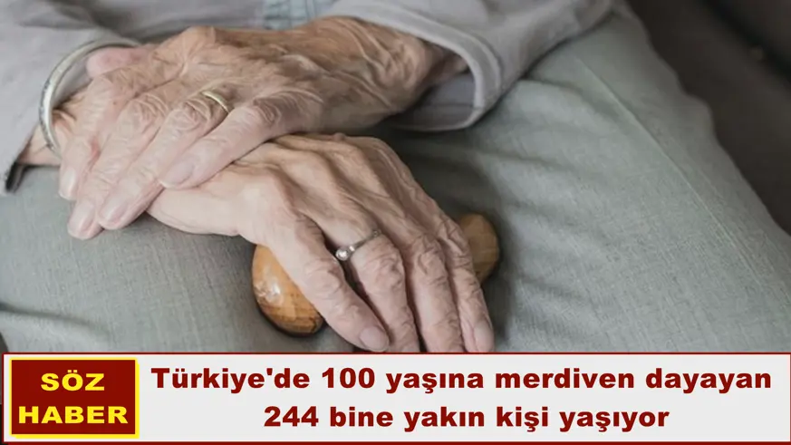 Türkiye'de 100 yaşına merdiven dayayan  244 bine yakın kişi yaşıyor