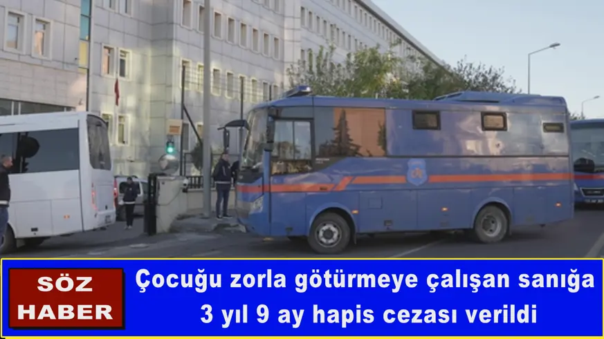 Çocuğu zorla götürmeye çalışan sanığa hapis cezası verildi