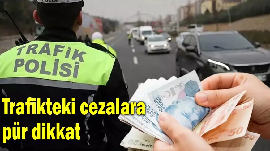 Trafikteki cezalara pür dikkat