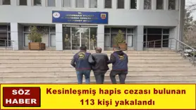 Kesinleşmiş hapis cezası bulunan  113 kişi yakalandı