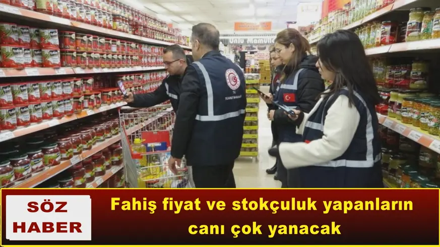 Fahiş fiyat ve stokçuluk yapanların canı çok yanacak