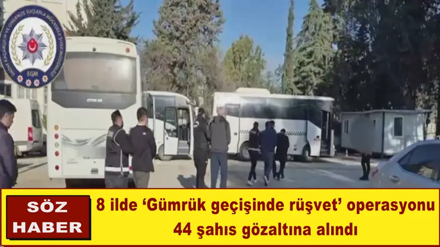 8 ilde ‘Gümrük geçişinde rüşvet’ operasyonu