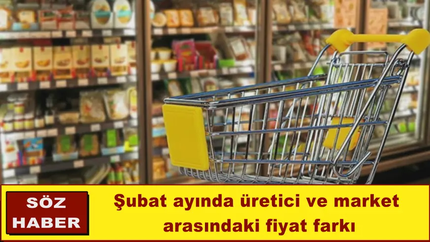 Şubat ayında üretici ve market  arasındaki fiyat farkı