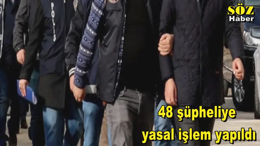 48 şüpheliye  yasal işlem yapıldı