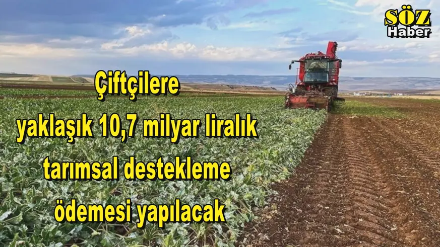 Çiftçilere yaklaşık 10,7 milyar liralık  tarımsal destekleme ödemesi yapılacak