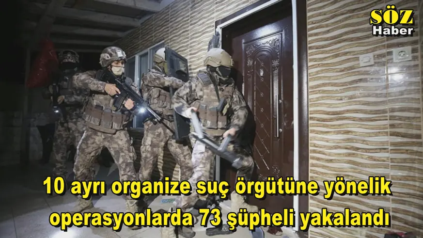 10 ayrı organize suç örgütüne yönelik  operasyonlarda 73 şüpheli yakalandı