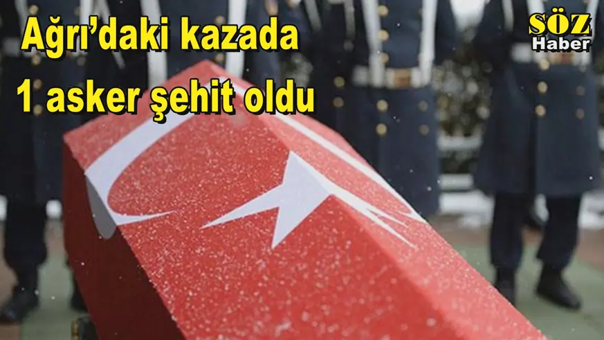 Ağrı’daki kazada  1 asker şehit oldu