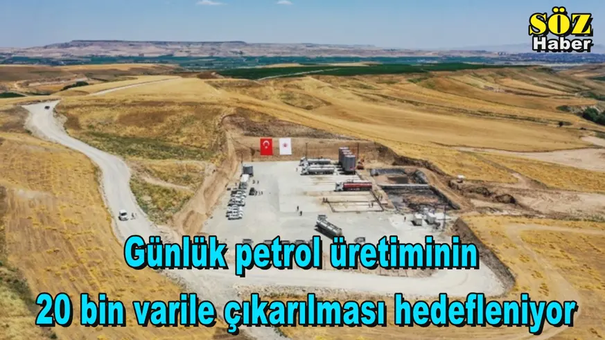 Günlük petrol üretiminin  20 bin varile çıkarılması hedefleniyor