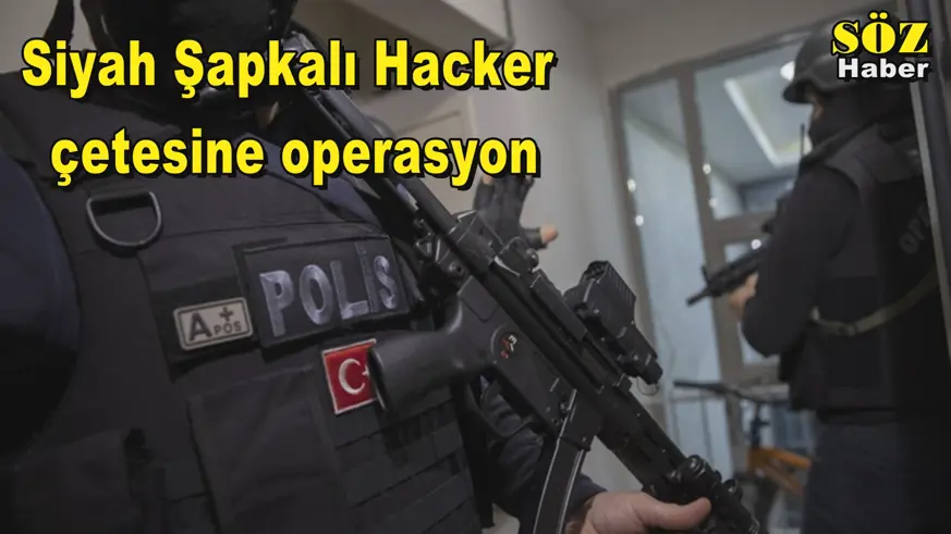 Siyah Şapkalı Hacker  çetesine operasyon