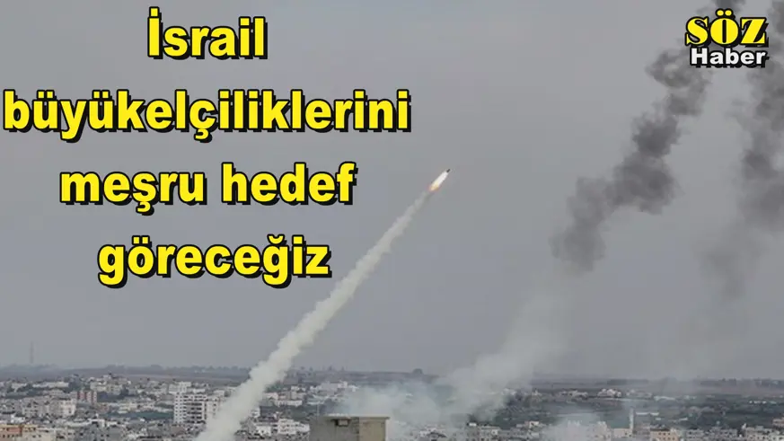 İsrail büyükelçiliklerini meşru hedef olarak göreceğiz