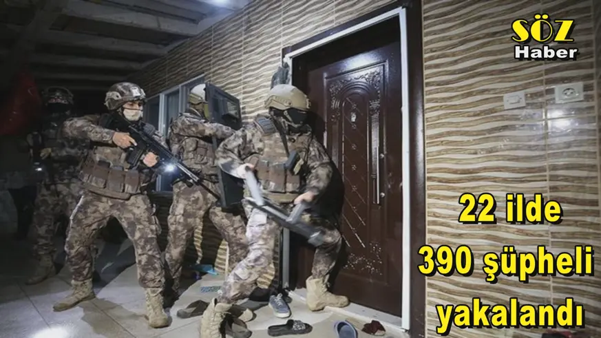 22 ilde 390 şüpheli  yakalandı