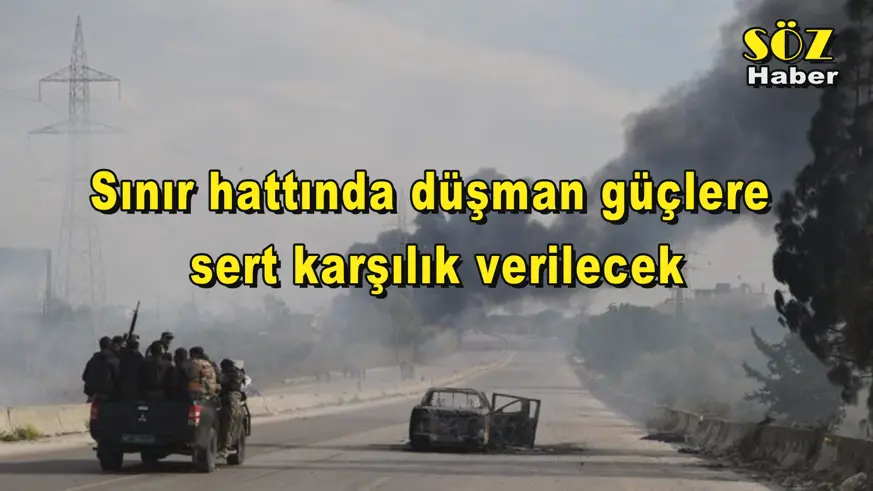 Sınır hattında düşman güçlere  sert karşılık verilecek