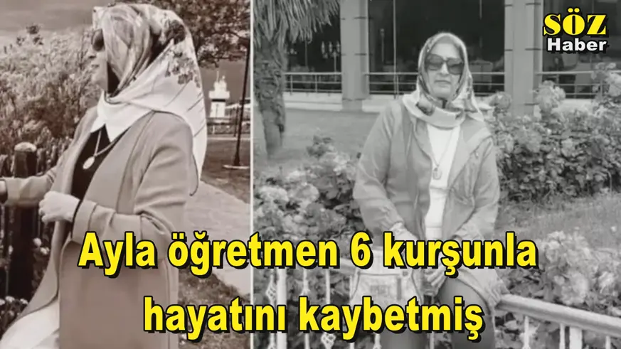 Ayla öğretmen 6 kurşunla hayatını kaybetmiş