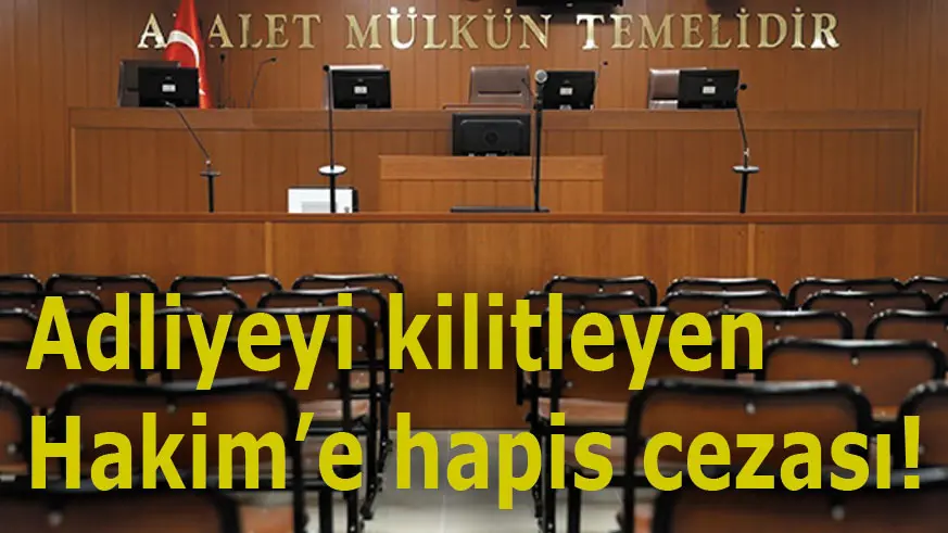 Adliyeyi kilitleyen hakime görevi kötüye kullanmadan hapis cezası!