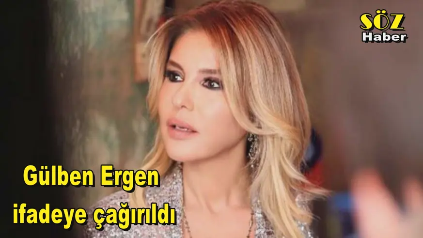 Gülben Ergen  ifadeye çağırıldı