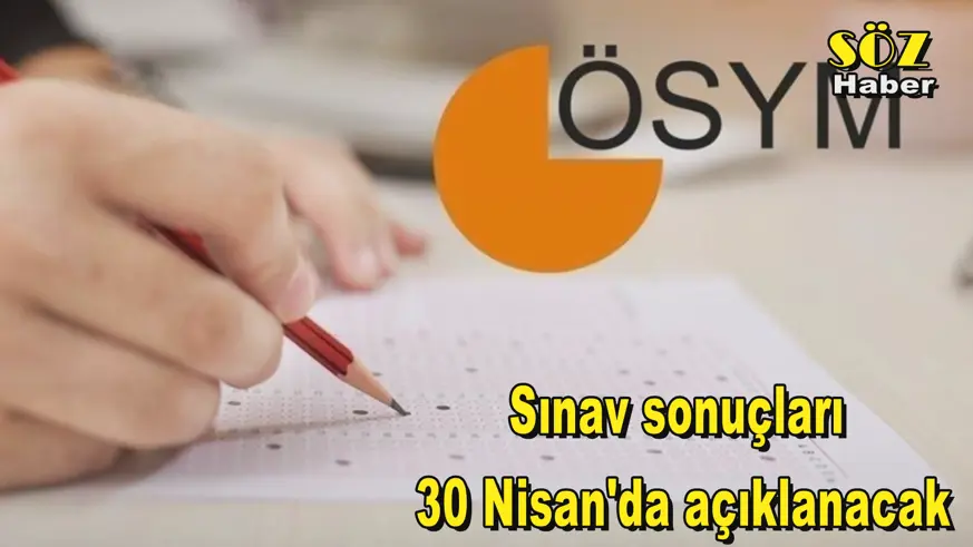 Sınav sonuçları 30 Nisan'da açıklanacak