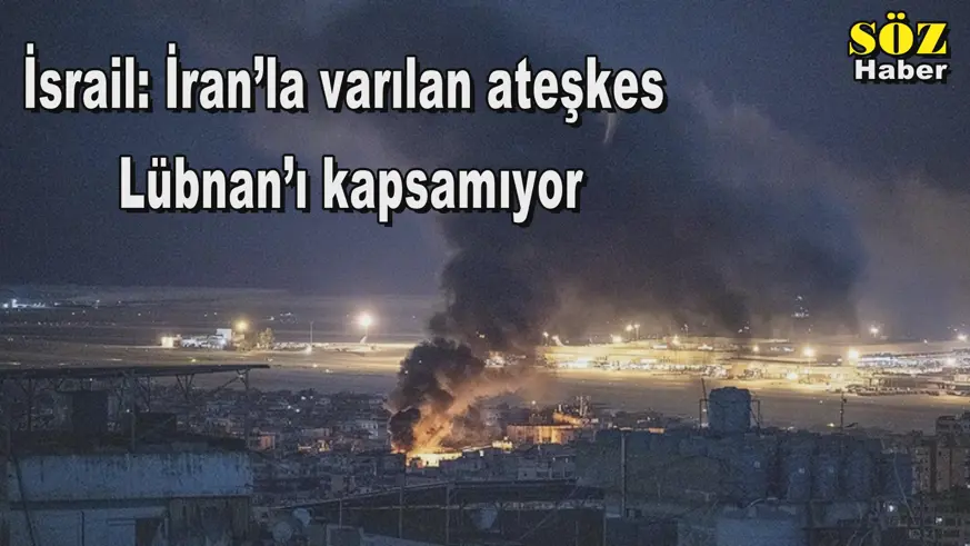 İsrail: İran’la varılan ateşkes  Lübnan’ı kapsamıyor
