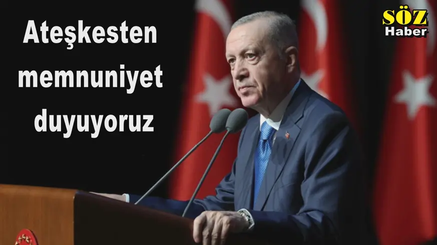 Ateşkesten  memnuniyet  duyuyoruz