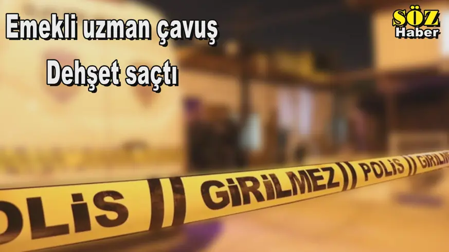 Emekli uzman çavuş Dehşet saçtı