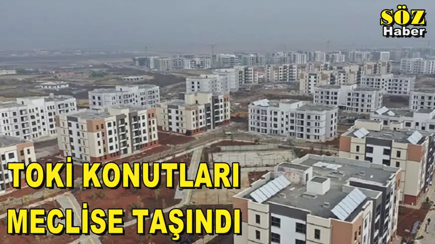 TOKİ KONUTLARI MECLİSE TAŞINDI