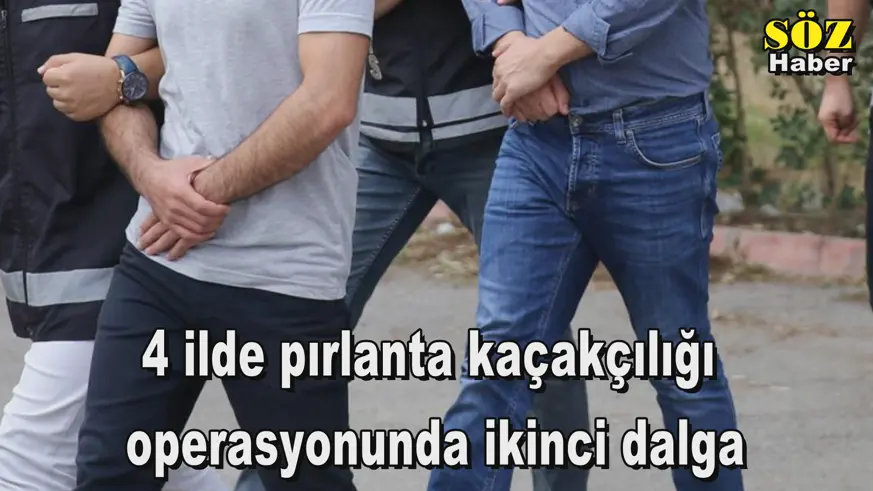 4 ilde pırlanta kaçakçılığı operasyonunda ikinci dalga
