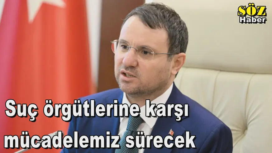 Suç örgütlerine karşı  mücadelemiz sürecek
