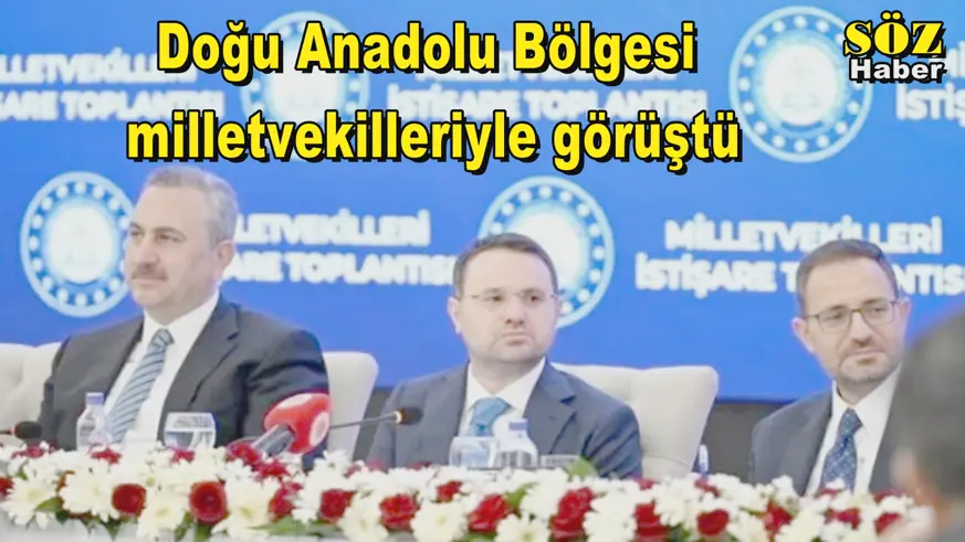 Doğu Anadolu Bölgesi  milletvekilleriyle görüştü