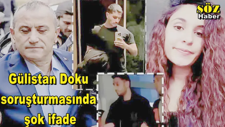 Gülistan Doku soruşturmasında şok ifade