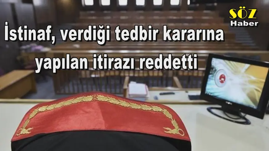 İstinaf, verdiği tedbir kararına  yapılan itirazı reddetti