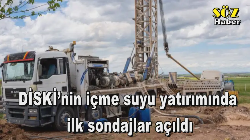DİSKİ’nin içme suyu yatırımında  ilk sondajlar açıldı